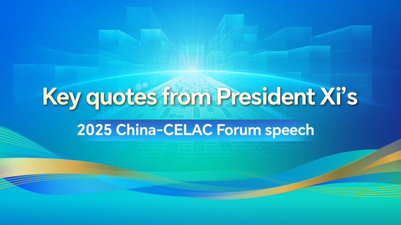 Xi’s Key Quotes Ignite 2025 China-CELAC Forum Xi’s Key Quotes Ignite 2025 China-CELAC Forum